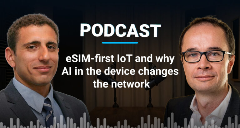 Podcast: eSIM-first IoT and why AI in the device changes the network