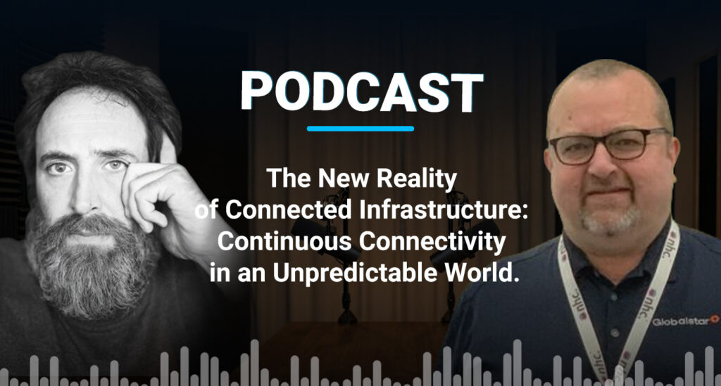 Podcast: The New Reality of Connected Infrastructure: Continuous Connectivity in an Unpredictable World