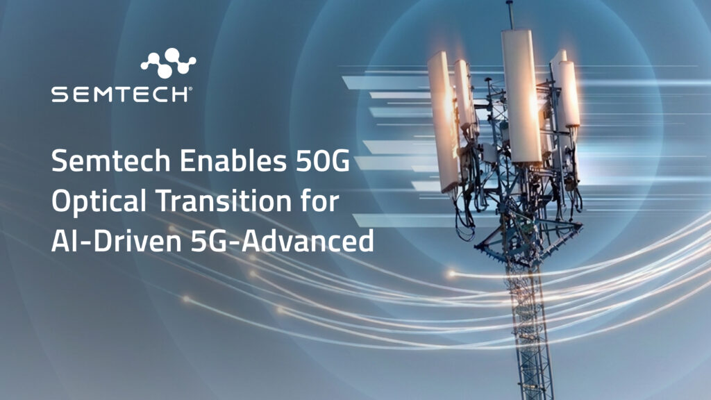 Semtech enables 50G optical transition for AI-driven 5G-Advanced